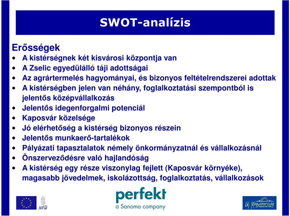 Kaposvár közelsége Jó elérhetőség a kistérség bizonyos részein Jelentős munkaerő-tartalékok Pályázati tapasztalatok némely önkormányzatnál és