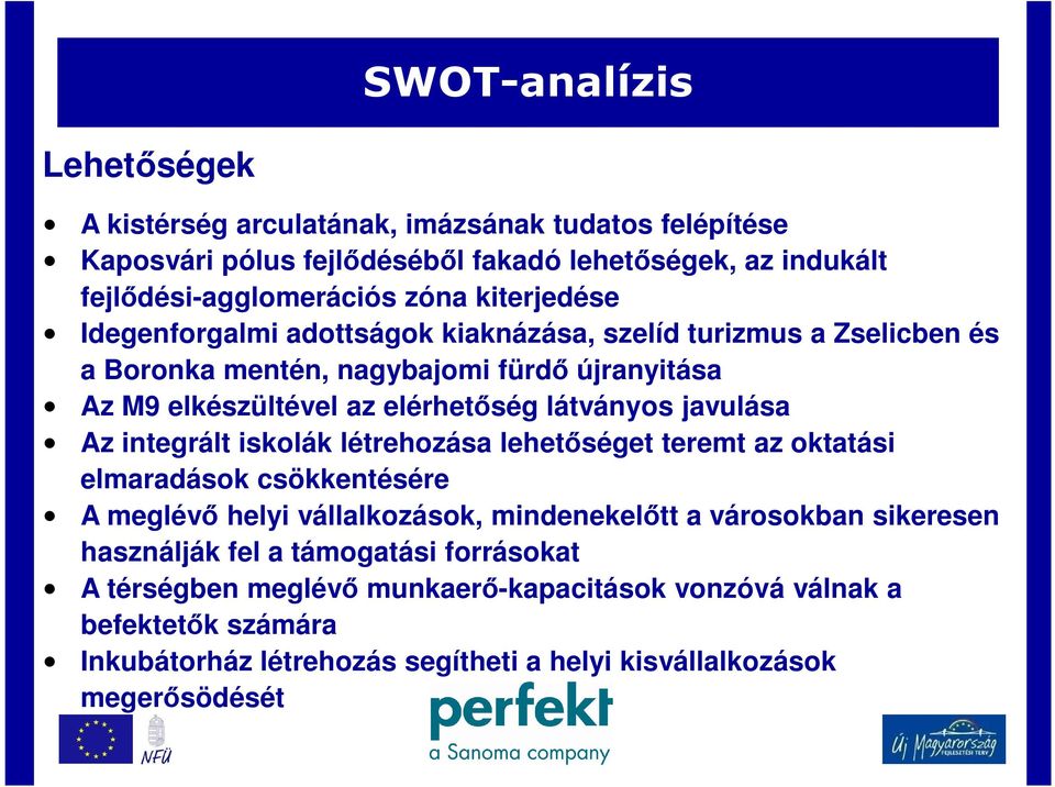 javulása Az integrált iskolák létrehozása lehetőséget teremt az oktatási elmaradások csökkentésére A meglévő helyi vállalkozások, mindenekelőtt a városokban sikeresen