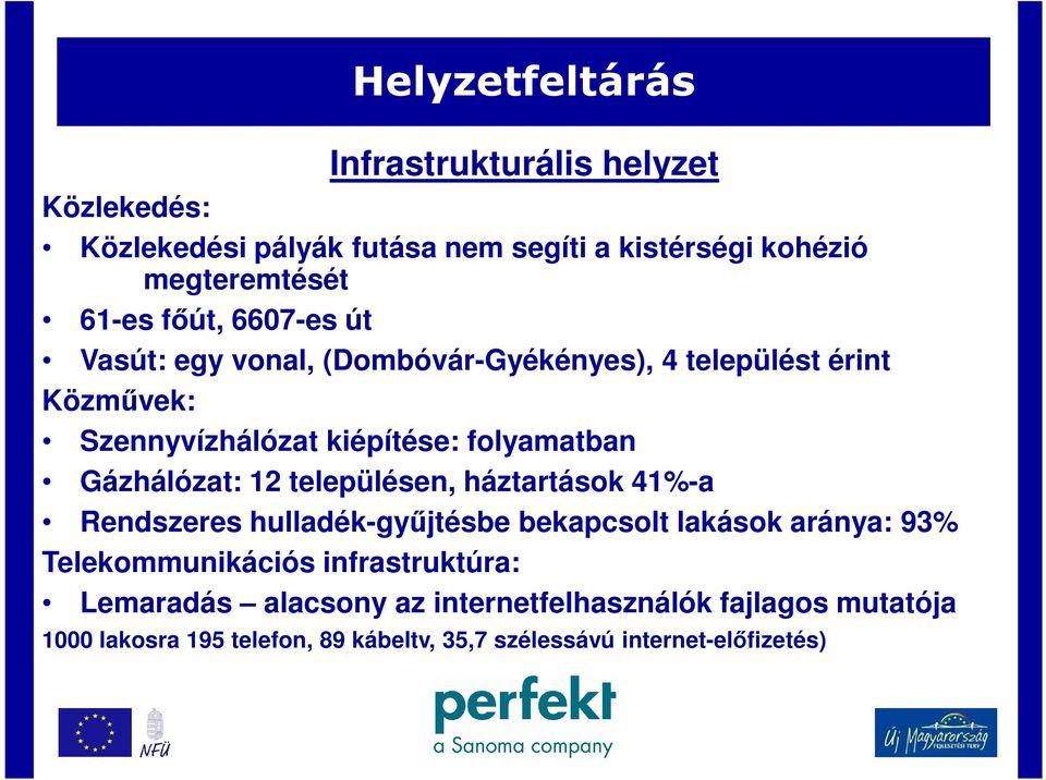 Gázhálózat: 12 településen, háztartások 41%-a Rendszeres hulladék-gyűjtésbe bekapcsolt lakások aránya: 93% Telekommunikációs