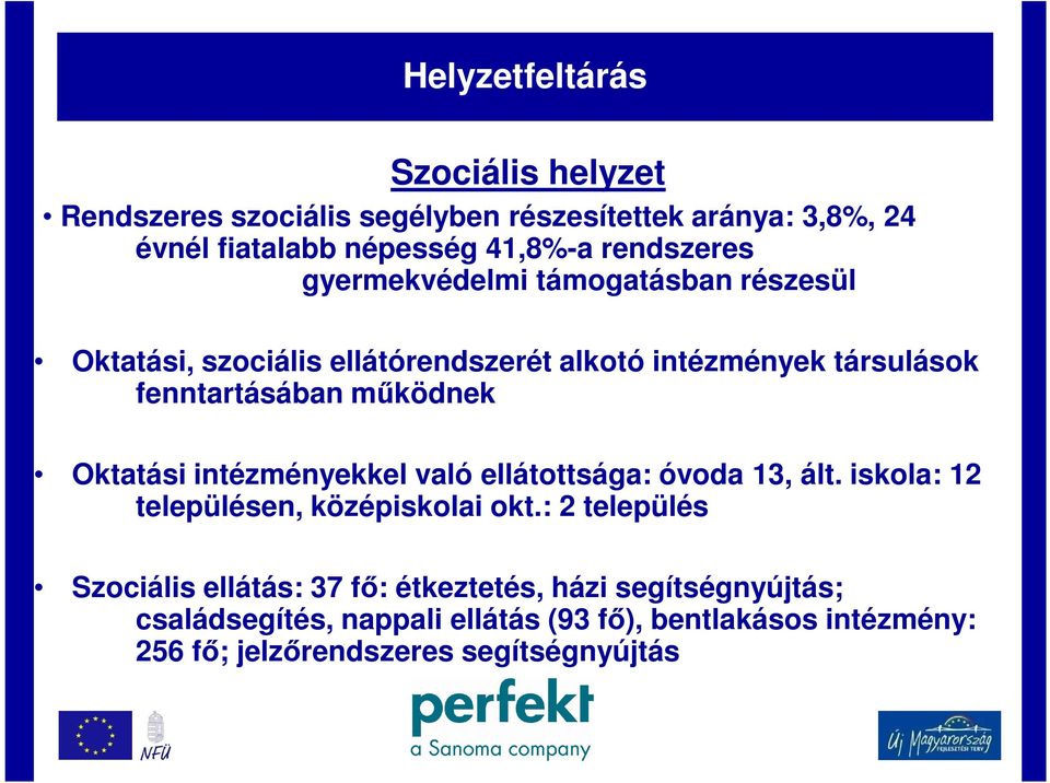 működnek Oktatási intézményekkel való ellátottsága: óvoda 13, ált. iskola: 12 településen, középiskolai okt.