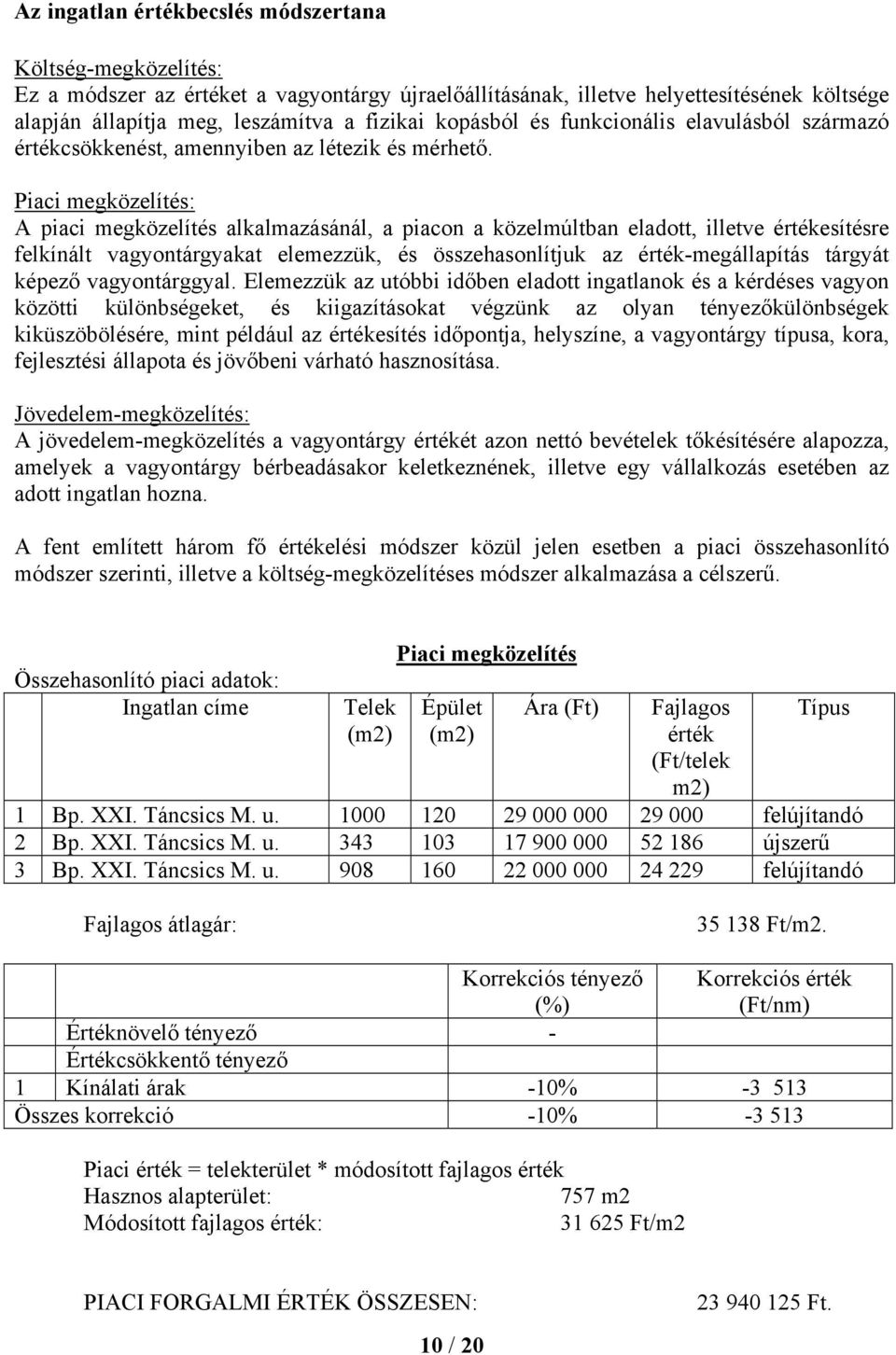 Piaci megközelítés: A piaci megközelítés alkalmazásánál, a piacon a közelmúltban eladott, illetve értékesítésre felkínált vagyontárgyakat elemezzük, és összehasonlítjuk az érték-megállapítás tárgyát