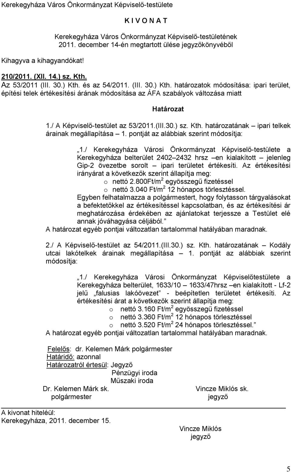 és az 54/2011. (III. 30.) Kth. határozatok módosítása: ipari terület, építési telek értékesítési árának módosítása az ÁFA szabályok változása miatt Határozat 1./ A Képviselő-testület az 53/2011.(III.30.) sz.