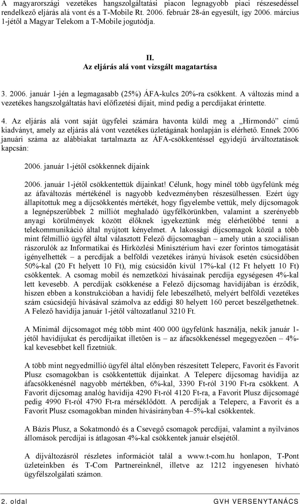 A változás mind a vezetékes hangszolgáltatás havi előfizetési díjait, mind pedig a percdíjakat érintette. 4.