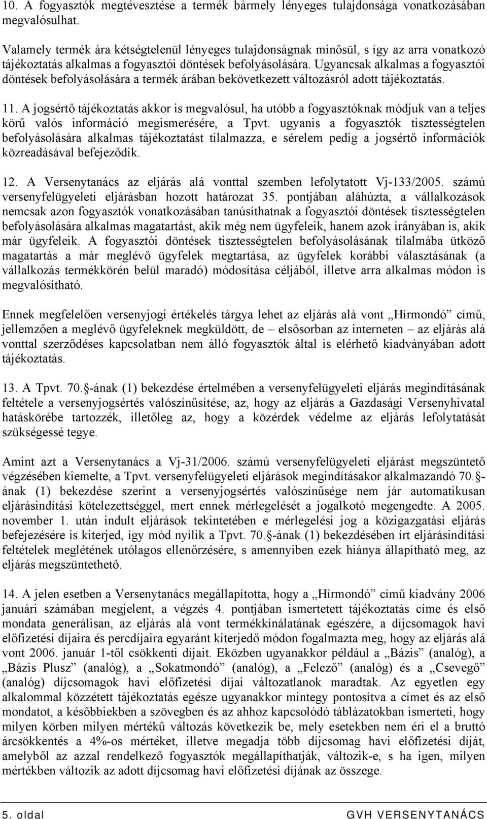 Ugyancsak alkalmas a fogyasztói döntések befolyásolására a termék árában bekövetkezett változásról adott tájékoztatás. 11.