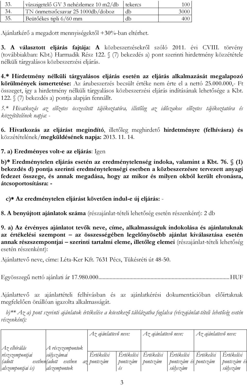 * Hirdetmény nélküli tárgyalásos eljárás esetén az eljárás alkalmazását megalapozó körülmények ismertetése: Az árubeszerzés becsült értéke nem érte el a nettó 25.000.