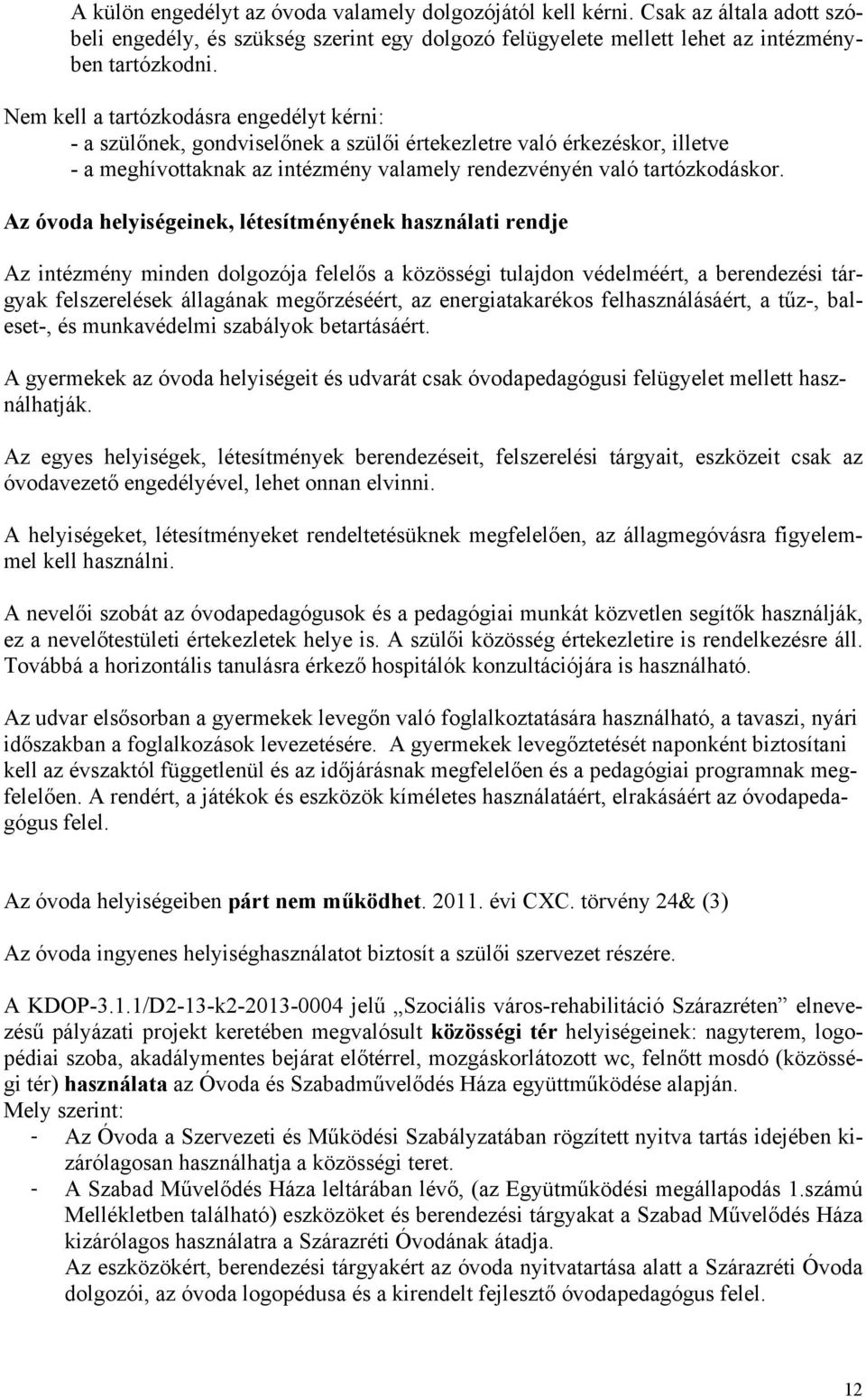 Az óvoda helyiségeinek, létesítményének használati rendje Az intézmény minden dolgozója felelős a közösségi tulajdon védelméért, a berendezési tárgyak felszerelések állagának megőrzéséért, az