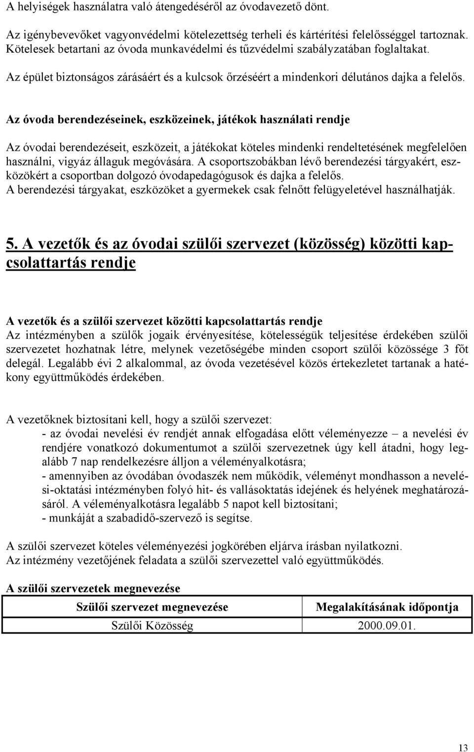 Az óvoda berendezéseinek, eszközeinek, játékok használati rendje Az óvodai berendezéseit, eszközeit, a játékokat köteles mindenki rendeltetésének megfelelően használni, vigyáz állaguk megóvására.