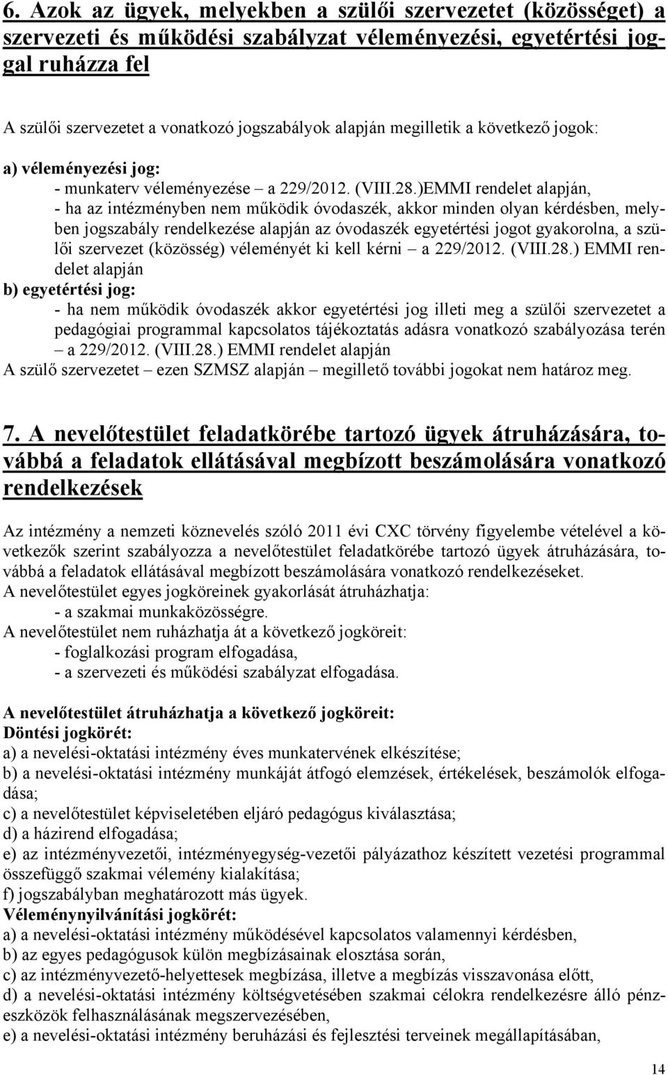 )EMMI rendelet alapján, - ha az intézményben nem működik óvodaszék, akkor minden olyan kérdésben, melyben jogszabály rendelkezése alapján az óvodaszék egyetértési jogot gyakorolna, a szülői szervezet