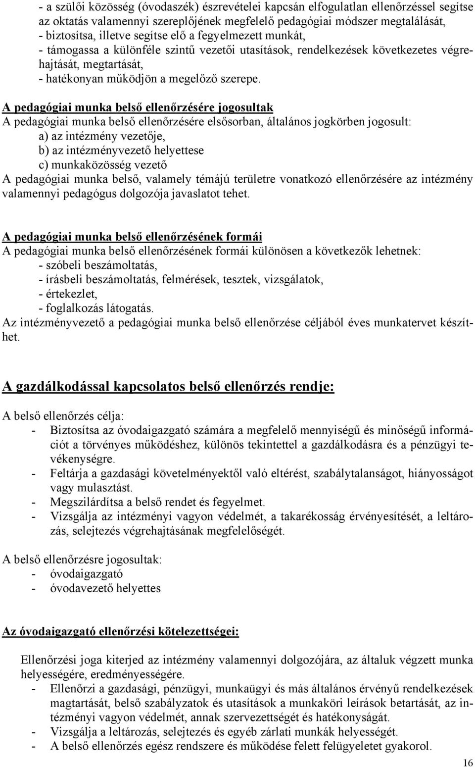 A pedagógiai munka belső ellenőrzésére jogosultak A pedagógiai munka belső ellenőrzésére elsősorban, általános jogkörben jogosult: a) az intézmény vezetője, b) az intézményvezető helyettese c)