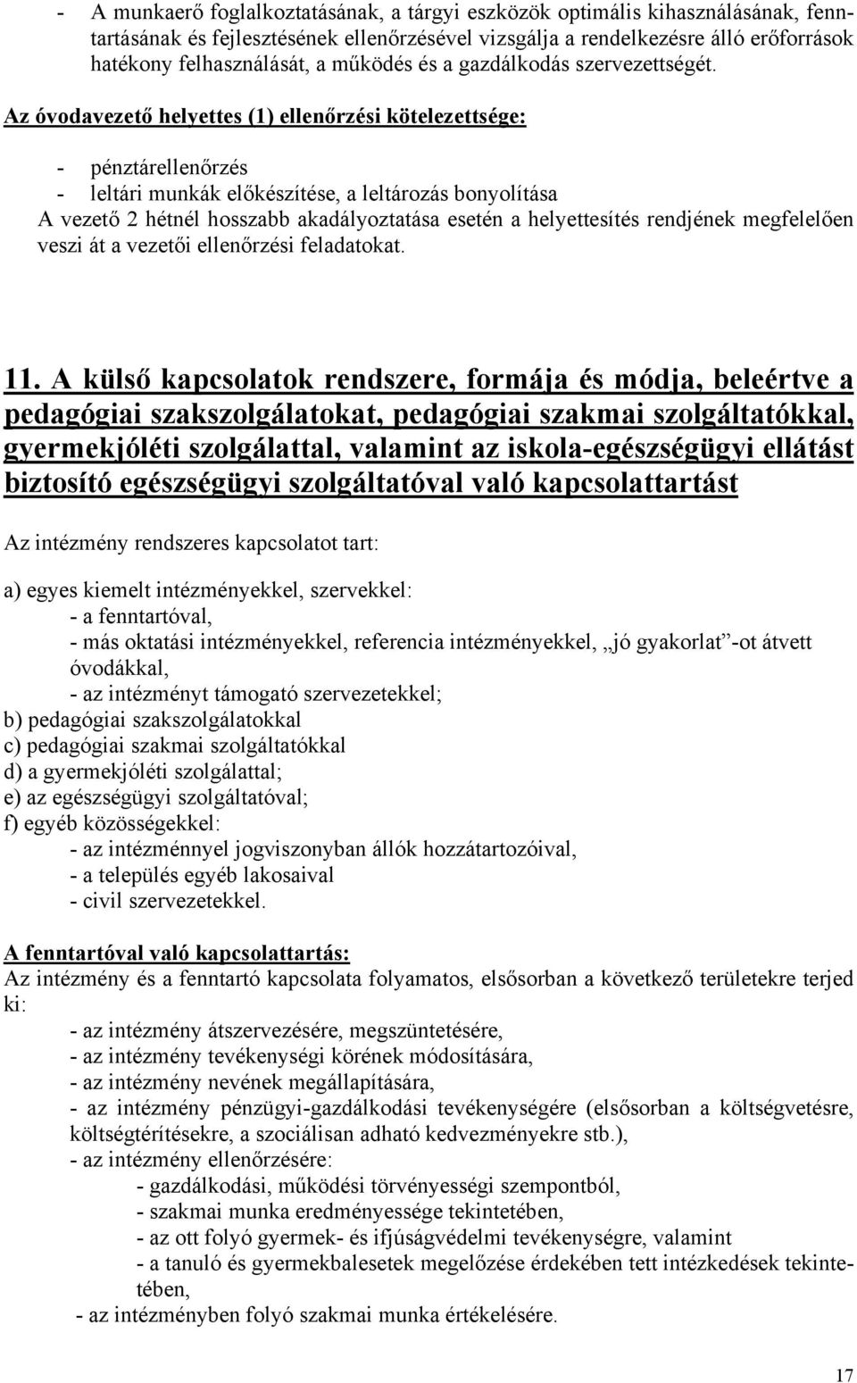 Az óvodavezető helyettes (1) ellenőrzési kötelezettsége: - pénztárellenőrzés - leltári munkák előkészítése, a leltározás bonyolítása A vezető 2 hétnél hosszabb akadályoztatása esetén a helyettesítés