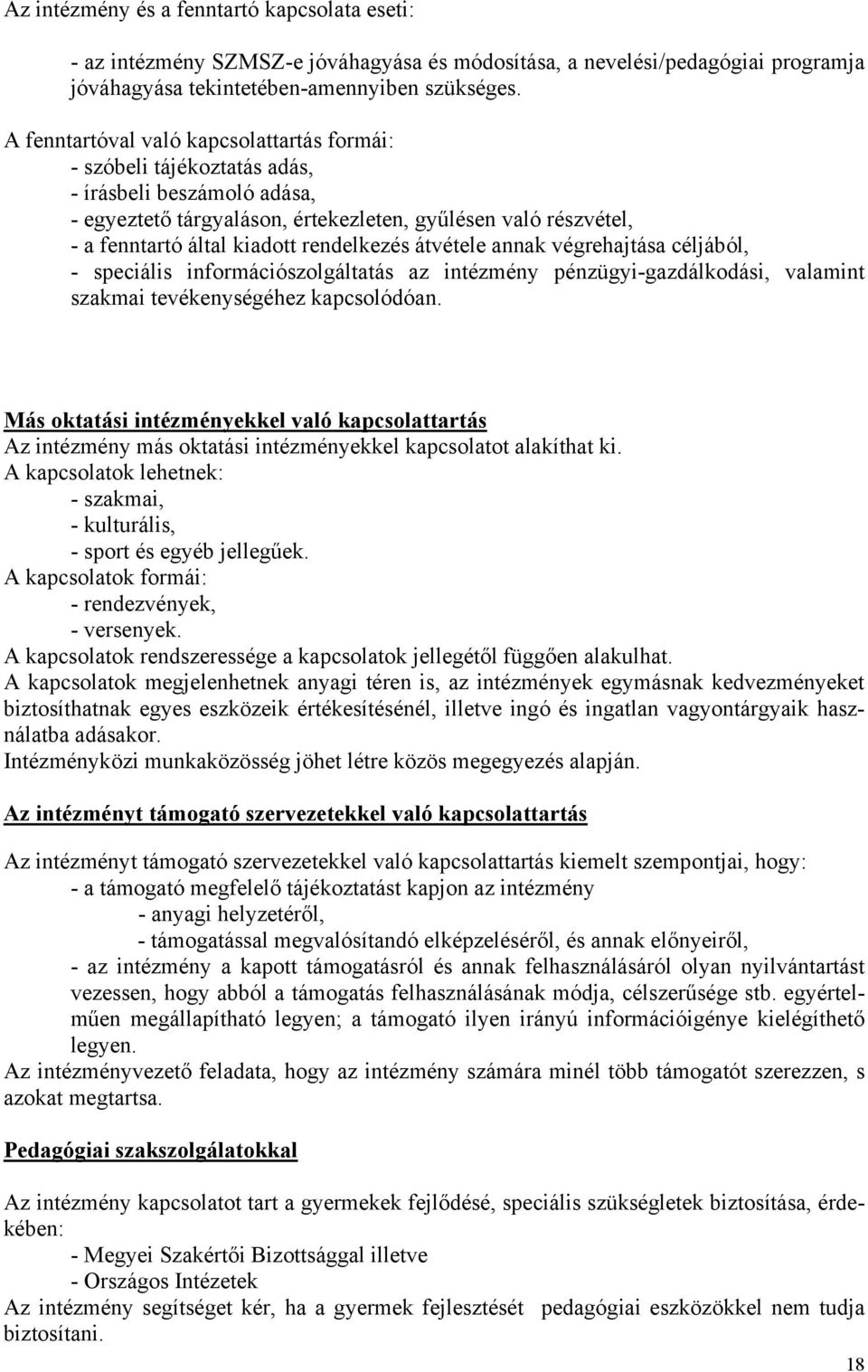 rendelkezés átvétele annak végrehajtása céljából, - speciális információszolgáltatás az intézmény pénzügyi-gazdálkodási, valamint szakmai tevékenységéhez kapcsolódóan.