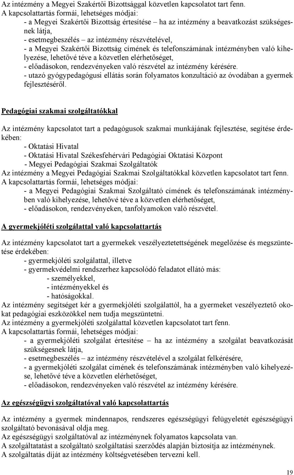 Szakértői Bizottság címének és telefonszámának intézményben való kihelyezése, lehetővé téve a közvetlen elérhetőséget, - előadásokon, rendezvényeken való részvétel az intézmény kérésére.