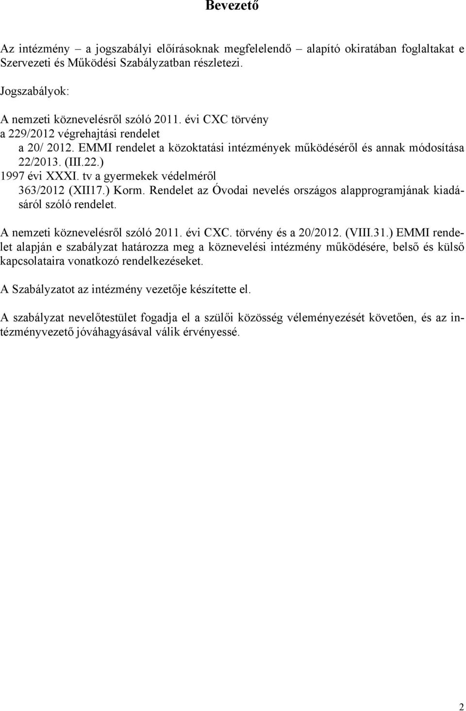 tv a gyermekek védelméről 363/2012 (XII17.) Korm. Rendelet az Óvodai nevelés országos alapprogramjának kiadásáról szóló rendelet. A nemzeti köznevelésről szóló 2011. évi CXC. törvény és a 20/2012.