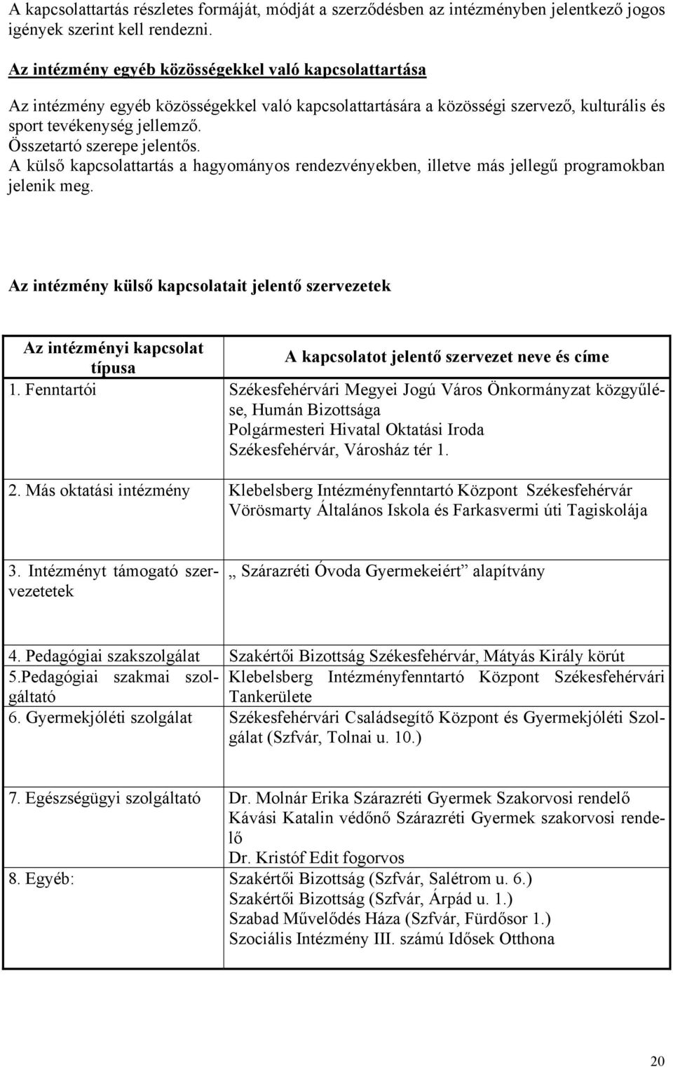 Összetartó szerepe jelentős. A külső kapcsolattartás a hagyományos rendezvényekben, illetve más jellegű programokban jelenik meg.