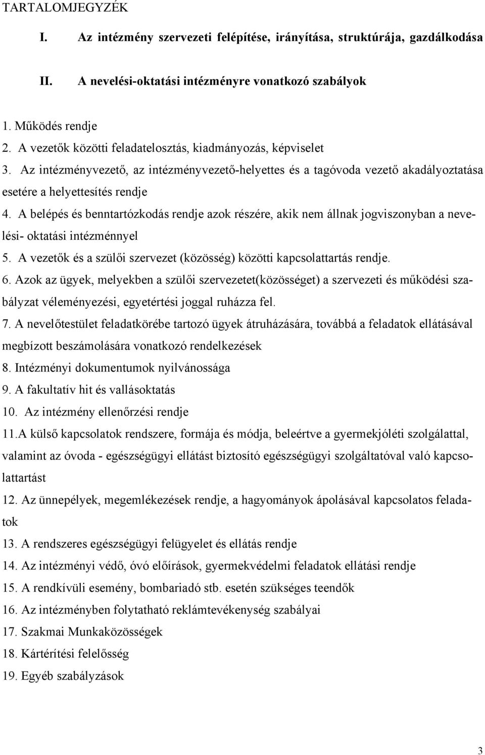 A belépés és benntartózkodás rendje azok részére, akik nem állnak jogviszonyban a nevelési- oktatási intézménnyel 5. A vezetők és a szülői szervezet (közösség) közötti kapcsolattartás rendje. 6.