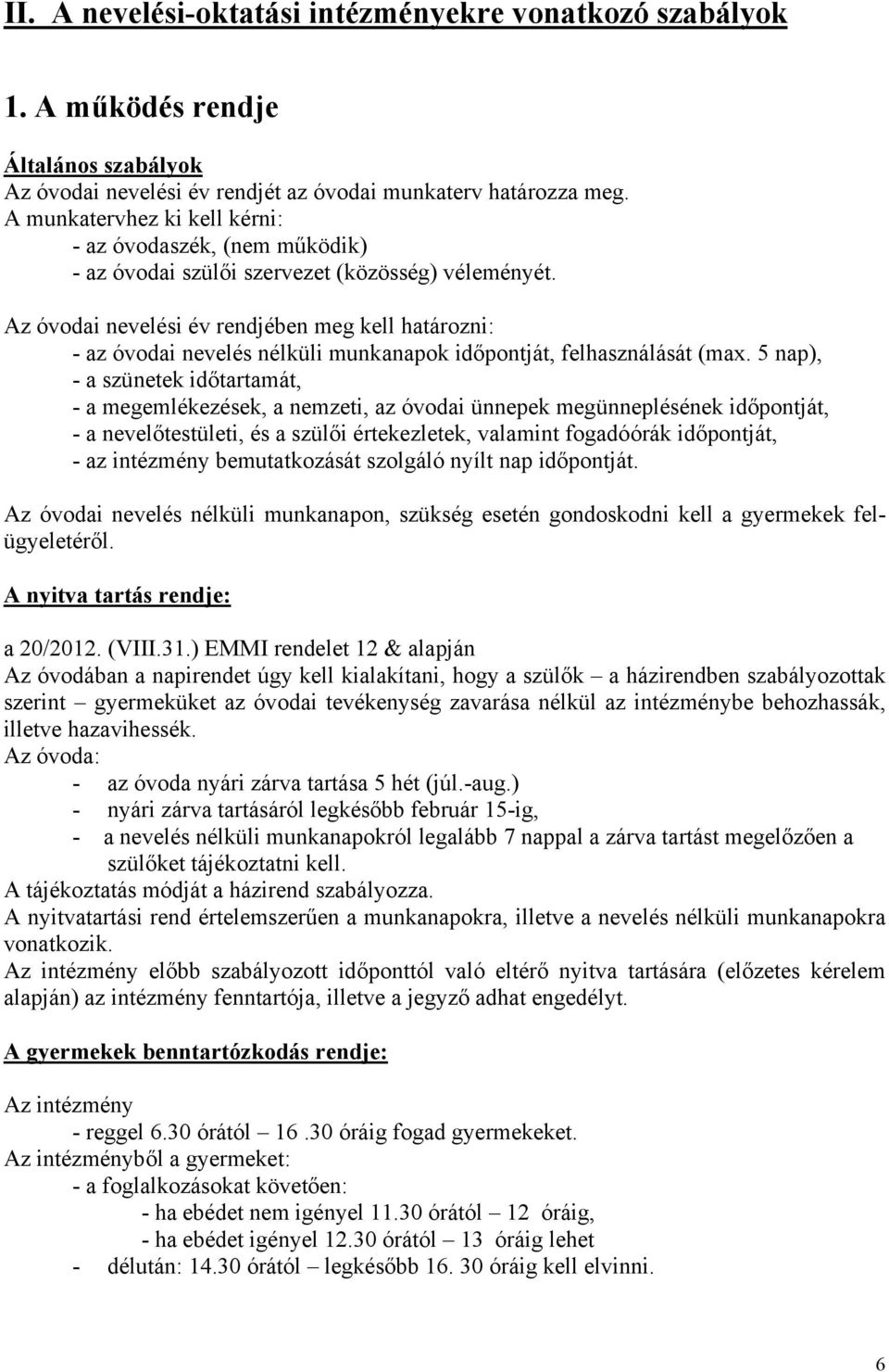 Az óvodai nevelési év rendjében meg kell határozni: - az óvodai nevelés nélküli munkanapok időpontját, felhasználását (max.