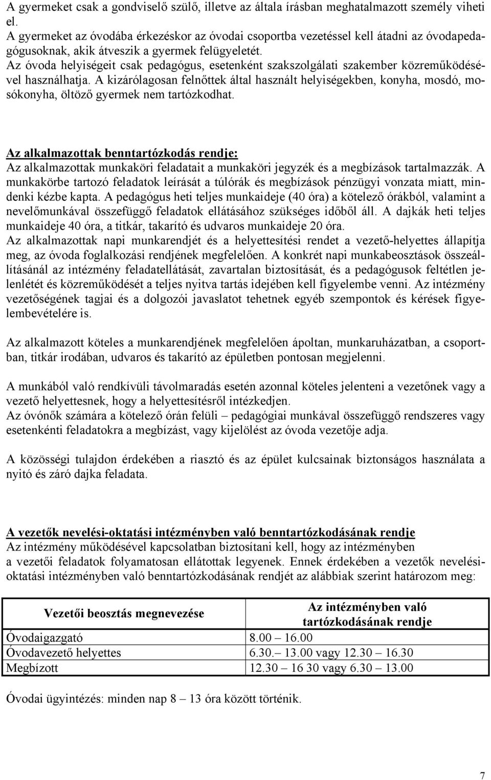 Az óvoda helyiségeit csak pedagógus, esetenként szakszolgálati szakember közreműködésével használhatja.