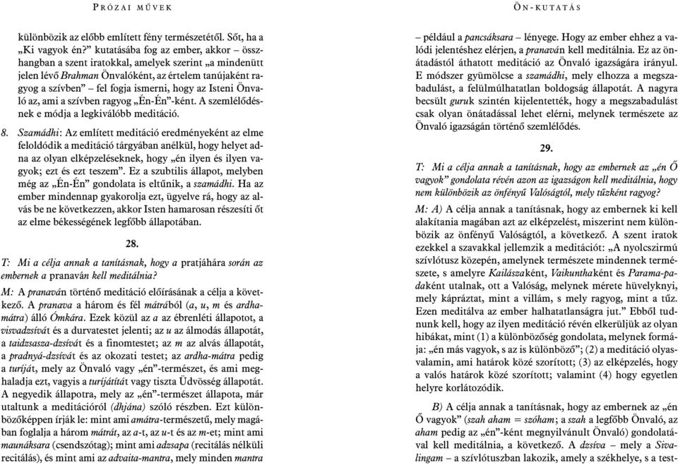 kutatásába fog az ember, akkor összhangban a szent iratokkal, amelyek szerint a mindenütt jelen lévõ Brahman Önvalóként, az értelem tanújaként ragyog a szívben fel fogja ismerni, hogy az Isteni