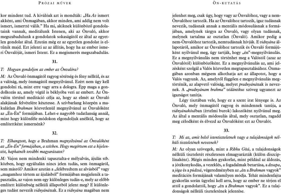 Ezután még ez az egyetlen gondolat is eltûnik majd. Ezt jelenti az az állítás, hogy ha az ember ismeri Önvalóját, ismeri Istent. Ez a megismerés megszabadulás. 31.