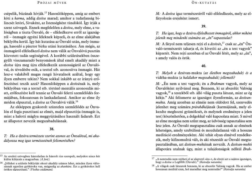 Amíg azonban az elméje nem oldódott fel, szenvedés jelenhet meg számára prárabdhájának (karmájának, mely elkezdte meghozni gyümölcsét, és melynek eredménye a jelen test) köszönhetõen, a dolgokkal