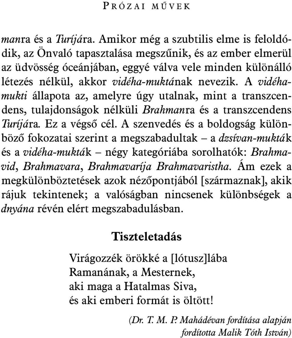 nevezik. A vidéhamukti állapota az, amelyre úgy utalnak, mint a transzcendens, tulajdonságok nélküli Brahmanra és a transzcendens Turíjára. Ez a végsõ cél.