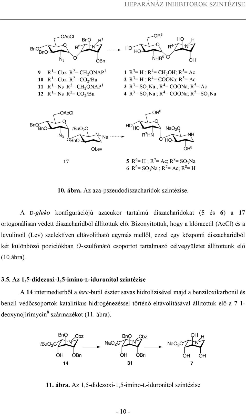 =S 3 a ; R 7 =Ac;R 8 =H 10. ábra. Az azapszeudodiszacharidok szintézise. A Dglüko konfigurációjú azacukor tartalmú diszacharidokat (5 és 6) a 17 ortogonálisan védett diszacharidból állítottuk elő.