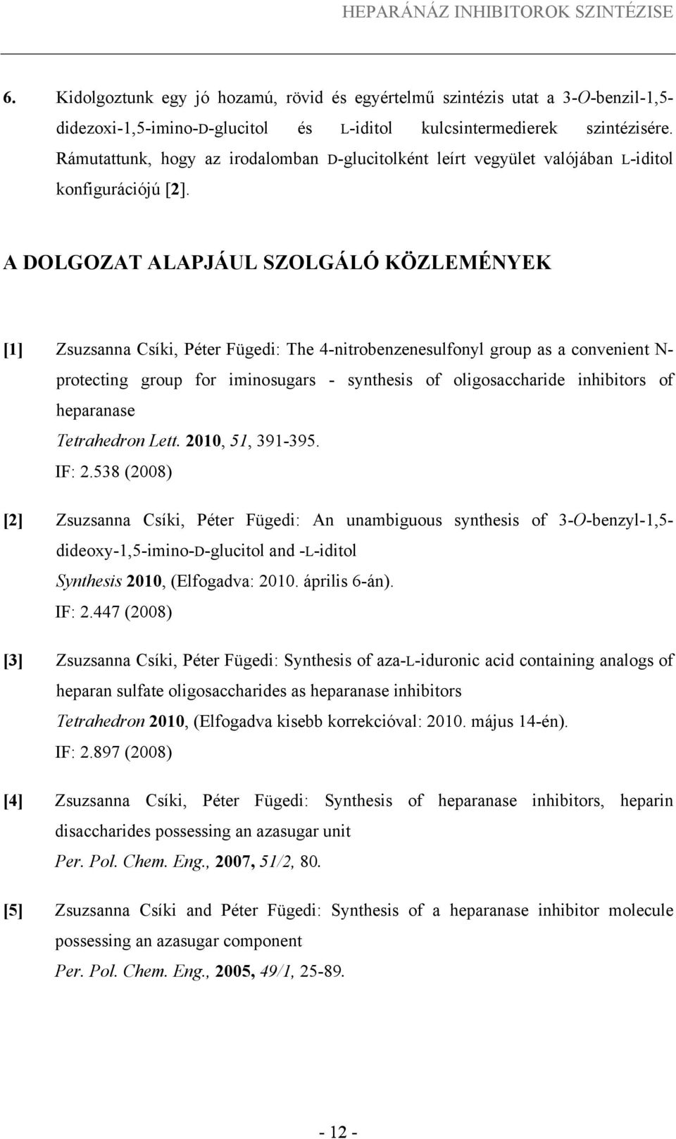 A DLGZAT ALAPJÁUL SZLGÁLÓ KÖZLEMÉYEK [1] Zsuzsanna Csíki, Péter Fügedi: The 4nitrobenzenesulfonyl group as a convenient protecting group for iminosugars synthesis of oligosaccharide inhibitors of