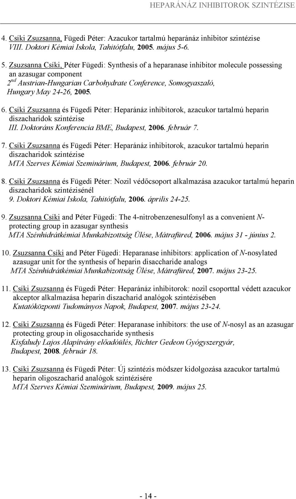 6. Csíki Zsuzsanna és Fügedi Péter: Heparánáz inhibitorok, azacukor tartalmú heparin diszacharidok szintézise III. Doktoráns Konferencia BME, Budapest, 2006. február 7.