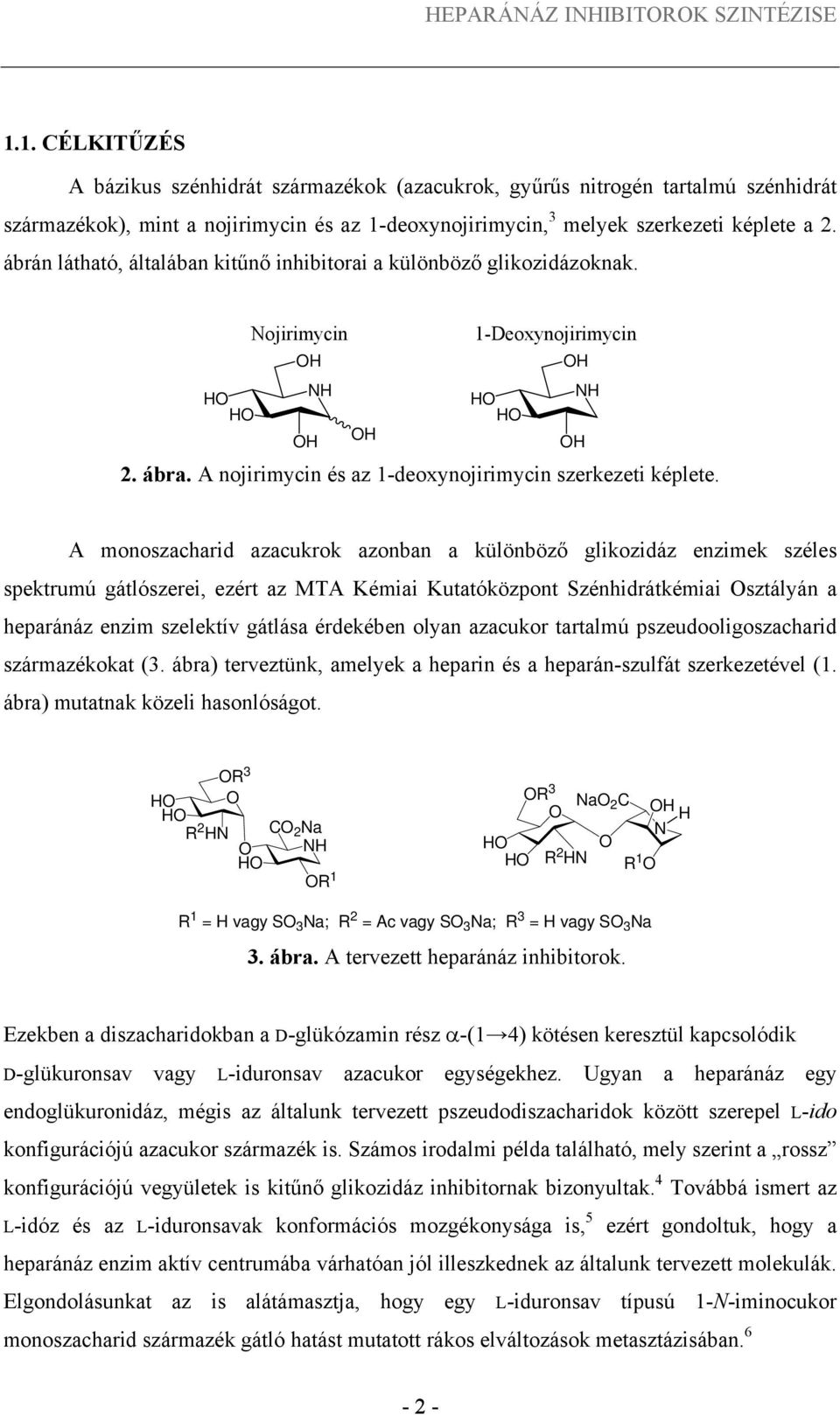 ábrán látható, általában kitűnő inhibitorai a különböző glikozidázoknak. ojirimycin H H H H H H 1Deoxynojirimycin H H H H H 2. ábra. A nojirimycin és az 1deoxynojirimycin szerkezeti képlete.