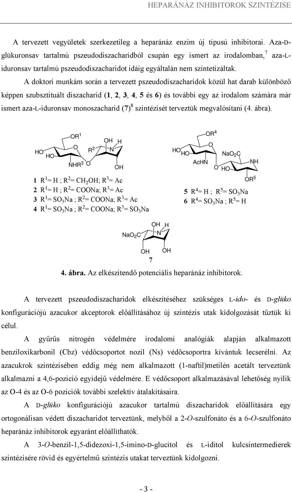 A doktori munkám során a tervezett pszeudodiszacharidok közül hat darab különböző képpen szubsztituált diszacharid (1, 2, 3, 4, 5 és 6) és további egy az irodalom számára már ismert azaliduronsav