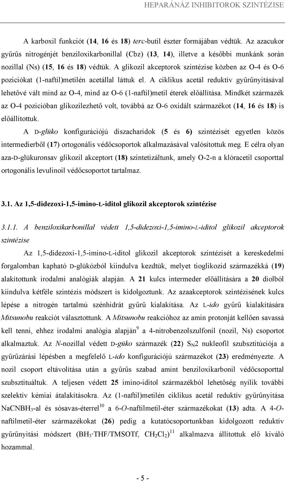 A glikozil akceptorok szintézise közben az 4 és 6 poziciókat (1naftil)metilén acetállal láttuk el.