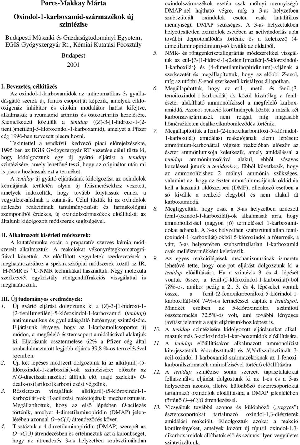 rthritis és osteorthritis kezelésére. Kiemelkedett közülük tenidp ((Z)--[1-hidroxi-1-(- tienil)metilén]-5-klóroxindol-1-krboxmid), melyet Pfizer cég 1996-bn tervezett picr hozni.