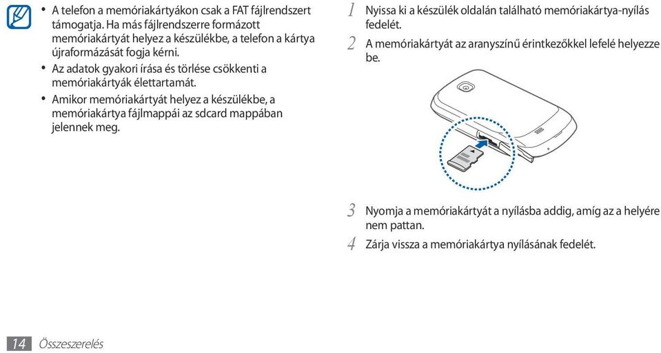 Az adatok gyakori írása és törlése csökkenti a memóriakártyák élettartamát.