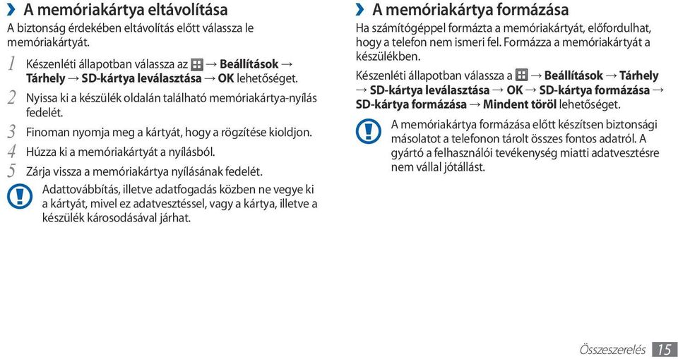 5 Zárja vissza a memóriakártya nyílásának fedelét. Adattovábbítás, illetve adatfogadás közben ne vegye ki a kártyát, mivel ez adatvesztéssel, vagy a kártya, illetve a készülék károsodásával járhat.