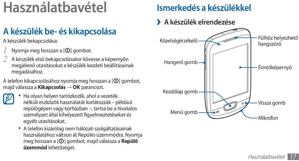 A telefon kikapcsolásához nyomja meg hosszan a [ ] gombot, majd válassza a Kikapcsolás OK parancsot.