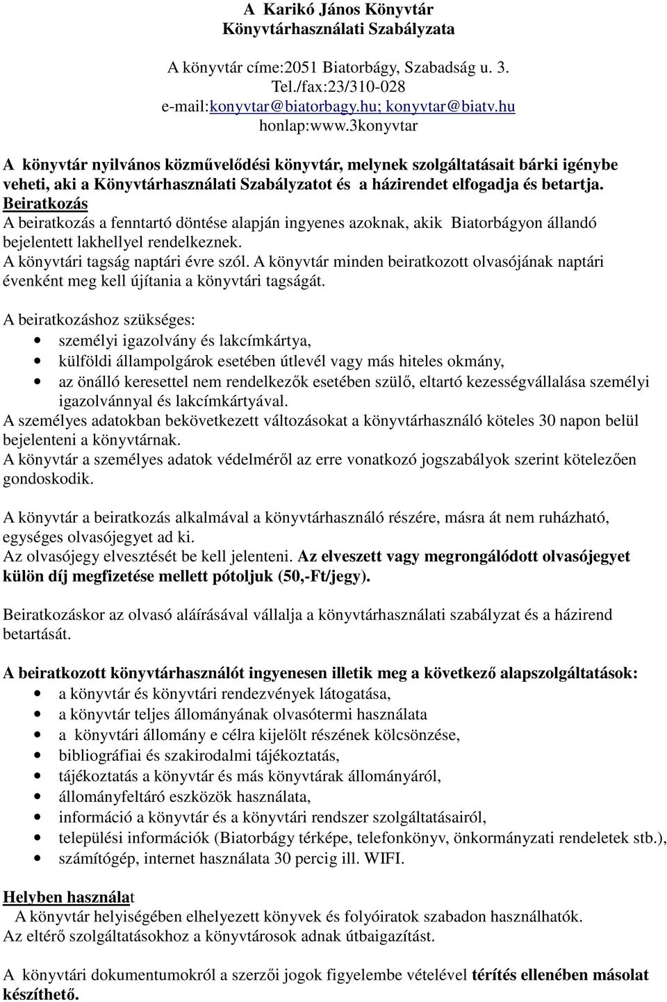 Beiratkozás A beiratkozás a fenntartó döntése alapján ingyenes azoknak, akik Biatorbágyon állandó bejelentett lakhellyel rendelkeznek. A könyvtári tagság naptári évre szól.