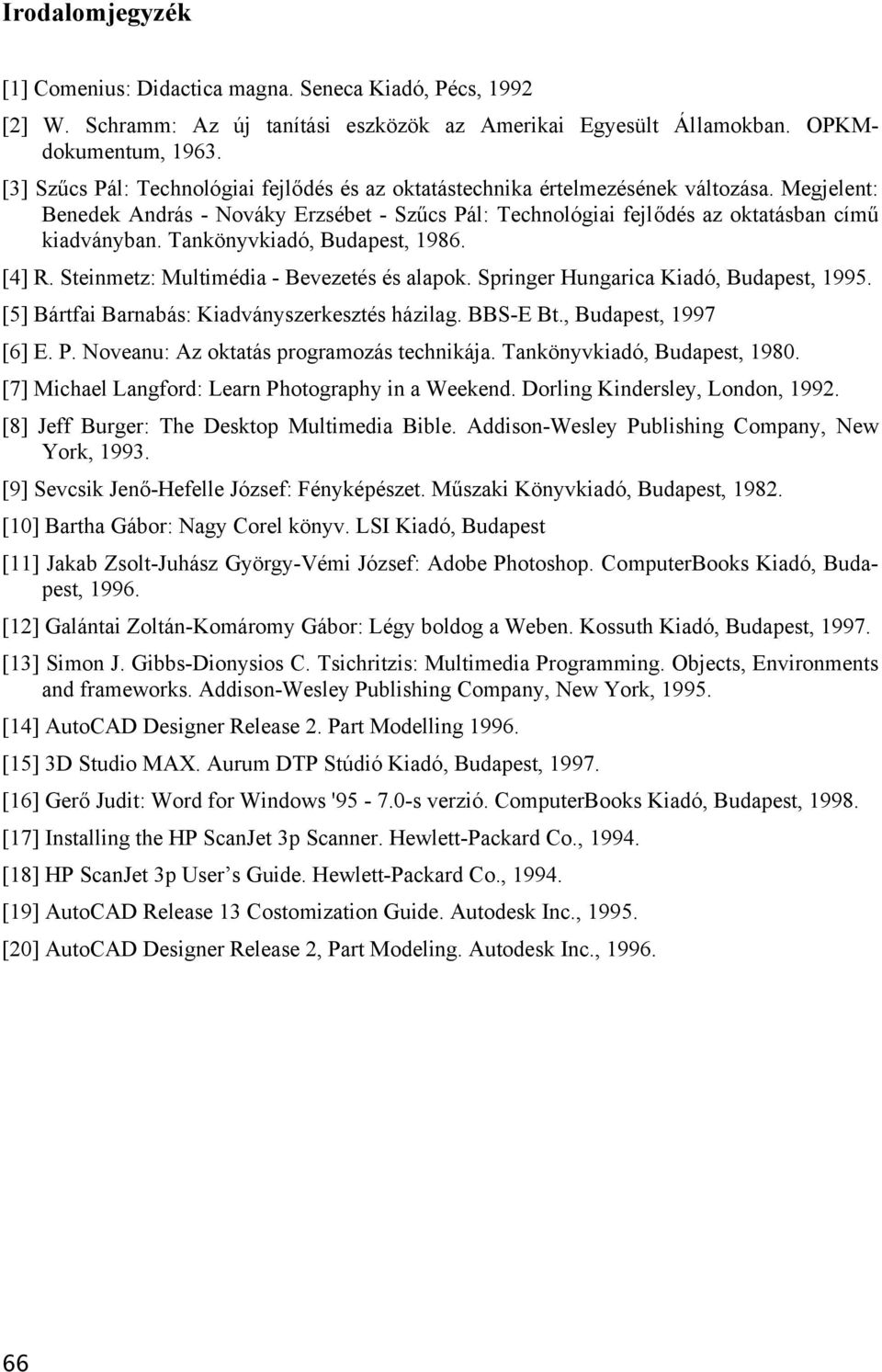 Tankönyvkiadó, Budapest, 1986. [4] R. Steinmetz: Multimédia - Bevezetés és alapok. Springer Hungarica Kiadó, Budapest, 1995. [5] Bártfai Barnabás: Kiadványszerkesztés házilag. BBS-E Bt.