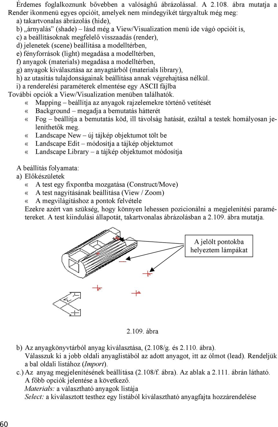 is, c) a beállításoknak megfelelő visszaadás (render), d) jelenetek (scene) beállítása a modelltérben, e) fényforrások (light) megadása a modelltérben, f) anyagok (materials) megadása a modelltérben,