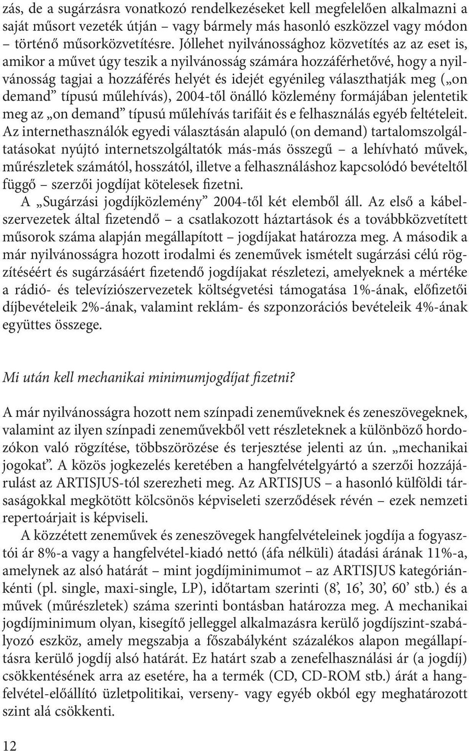 meg ( on demand típusú műlehívás), 2004-től önálló közlemény formájában jelentetik meg az on demand típusú műlehívás tarifáit és e felhasználás egyéb feltételeit.