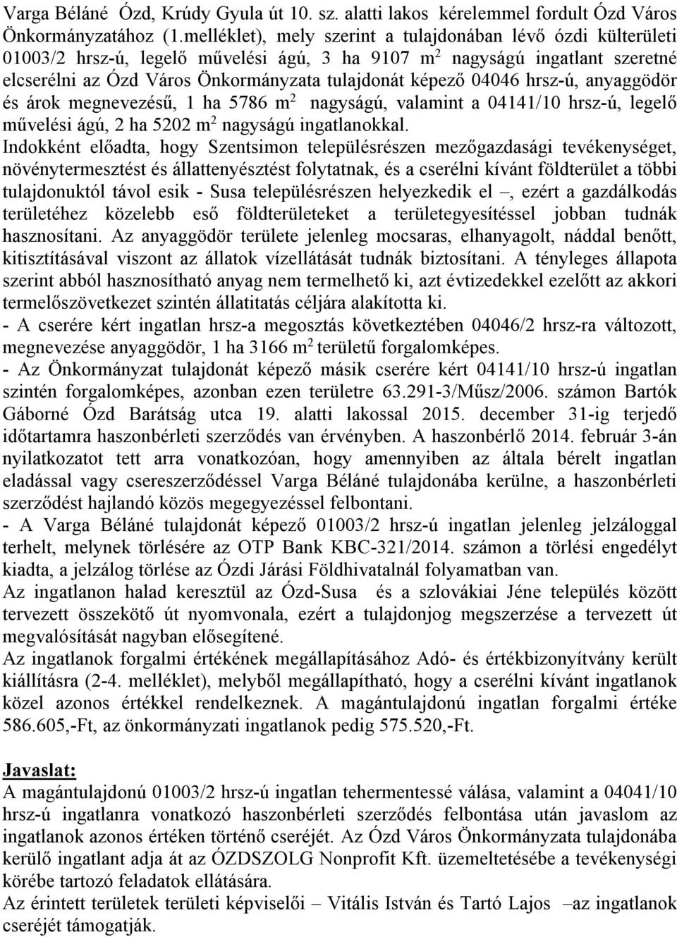 04046 hrsz-ú, anyaggödör és árok megnevezésű, 1 ha 5786 m 2 nagyságú, valamint a 04141/10 hrsz-ú, legelő művelési ágú, 2 ha 5202 m 2 nagyságú ingatlanokkal.