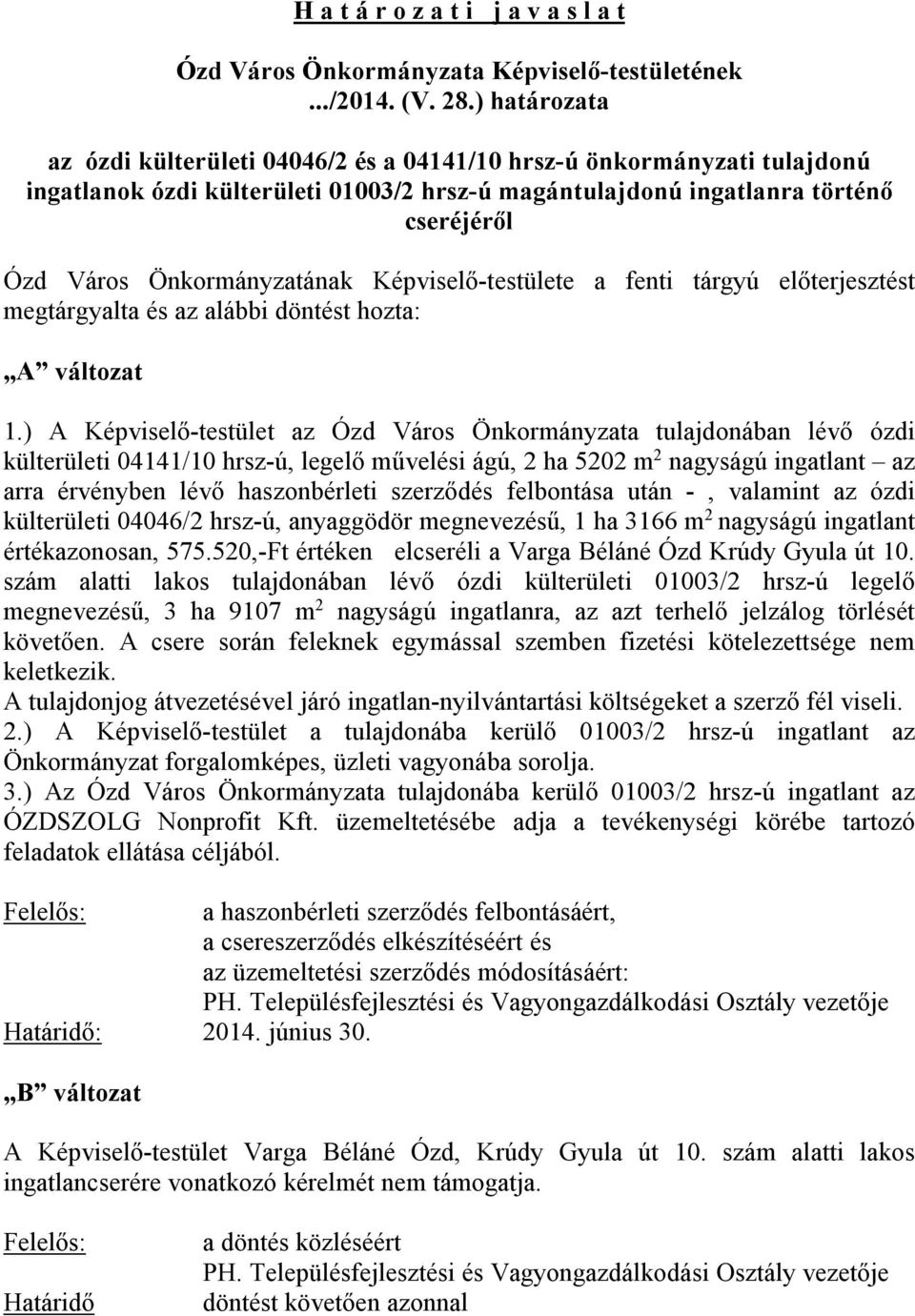 Önkormányzatának Képviselő-testülete a fenti tárgyú előterjesztést megtárgyalta és az alábbi döntést hozta: A változat 1.