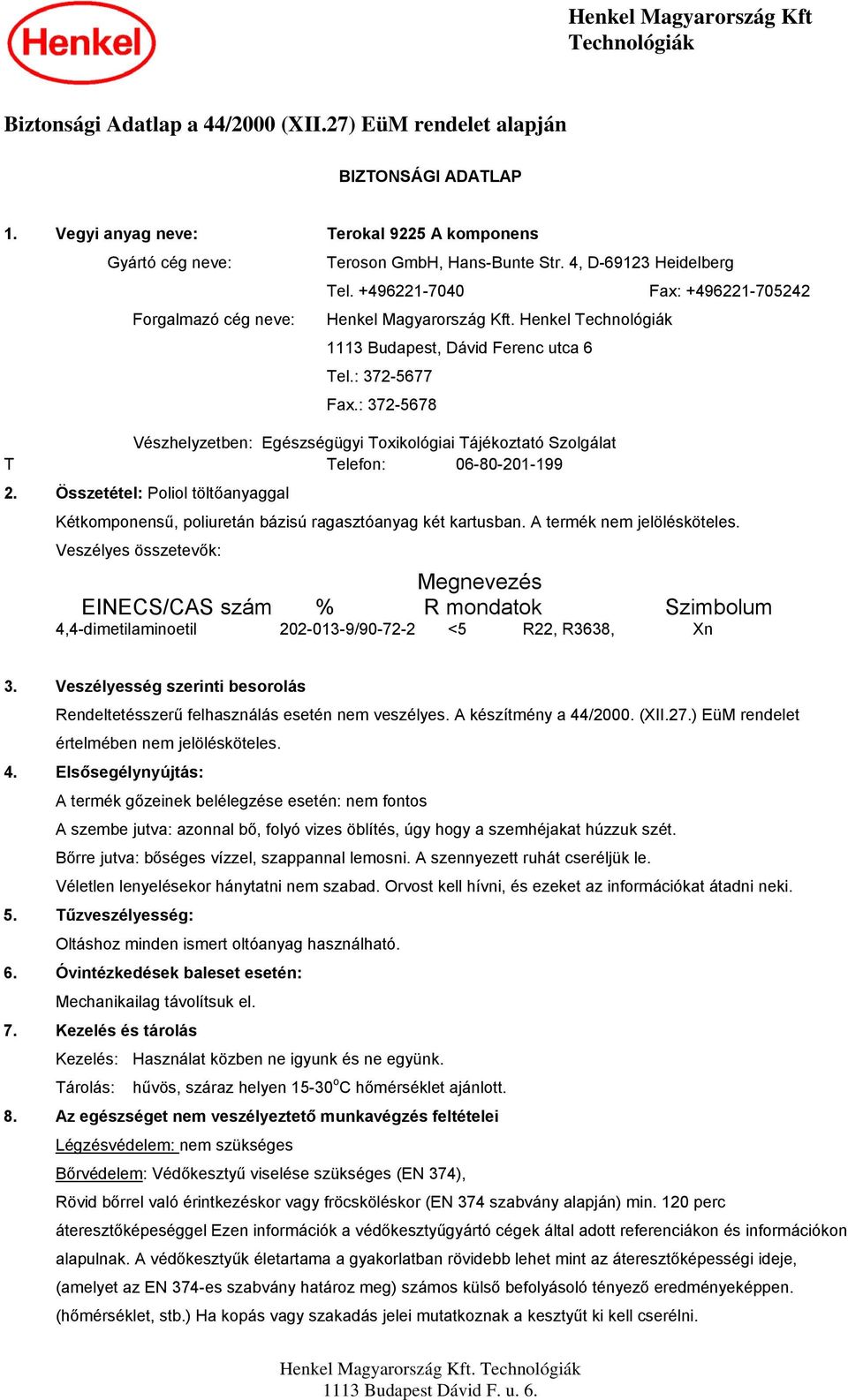 : 372-5678 Vészhelyzetben: Egészségügyi Toxikológiai Tájékoztató Szolgálat T Telefon: 06-80-201-199 2. Összetétel: Poliol töltőanyaggal Kétkomponensű, poliuretán bázisú ragasztóanyag két kartusban.