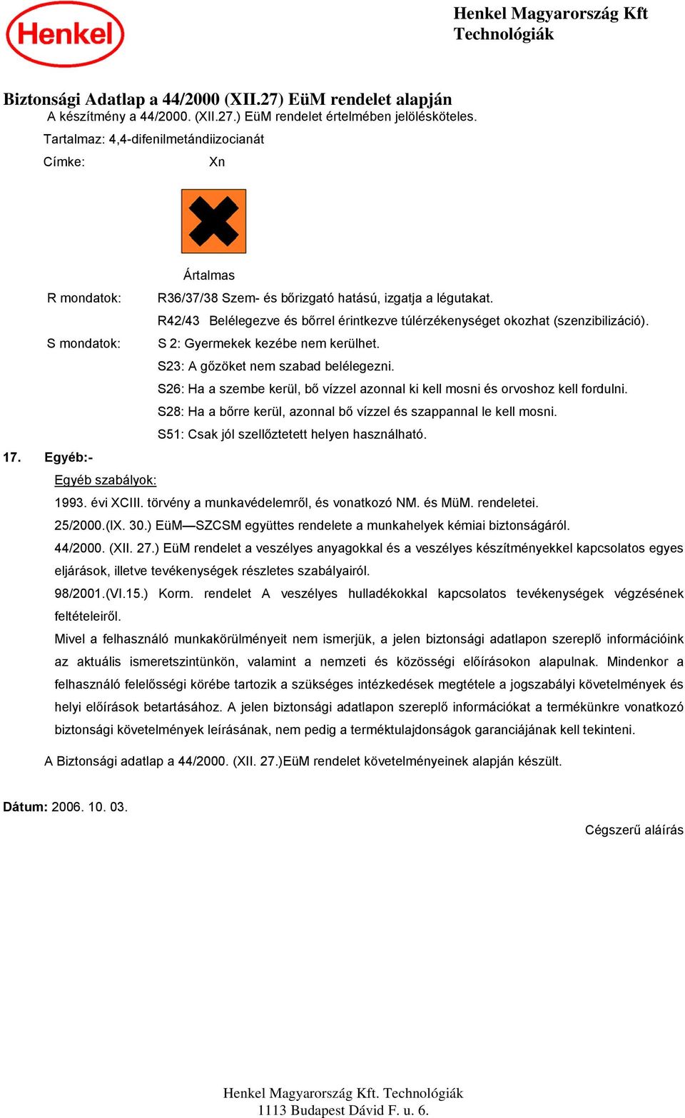 R42/43 Belélegezve és bőrrel érintkezve túlérzékenységet okozhat (szenzibilizáció). S mondatok: S 2: Gyermekek kezébe nem kerülhet. S23: A gőzöket nem szabad belélegezni.