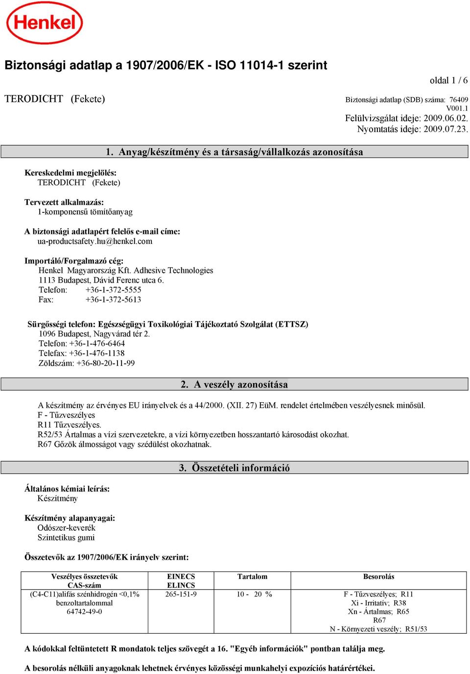 Anyag/készítmény és a társaság/vállalkozás azonosítása Importáló/Forgalmazó cég: Henkel Magyarország Kft. Adhesive Technologies 1113 Budapest, Dávid Ferenc utca 6.