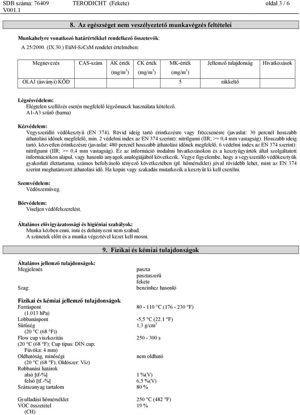 szellőzés esetén megfelelő légzőmaszk használata kötelező. A1-A3 szűrő (barna) Kézvédelem: Vegyszerálló védőkesztyű (EN 374).