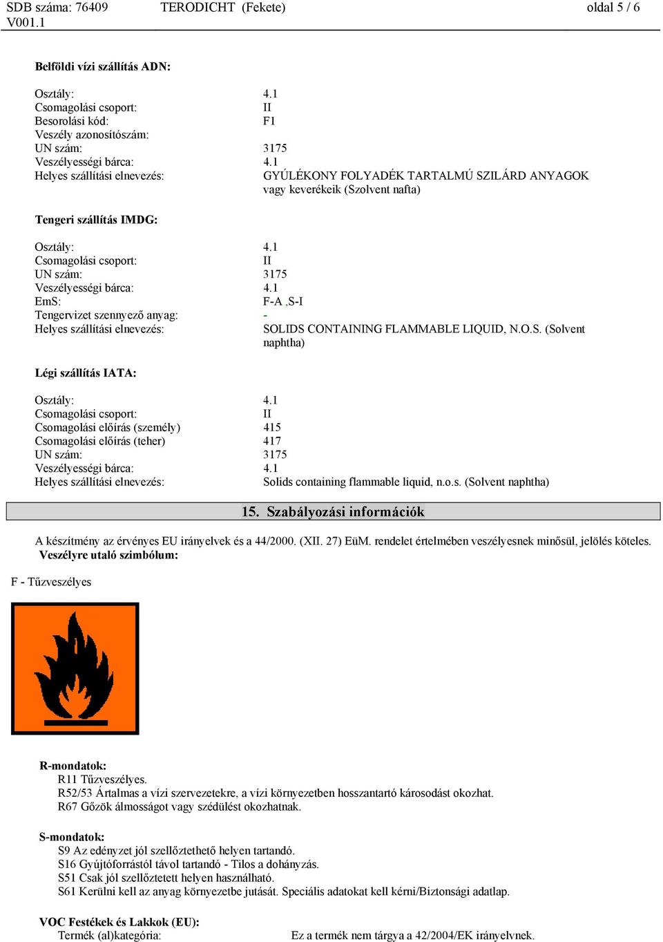 o.s. (Solvent naphtha) 15. Szabályozási információk A készítmény az érvényes EU irányelvek és a 44/2000. (X. 27) EüM. rendelet értelmében veszélyesnek minősül, jelölés köteles.