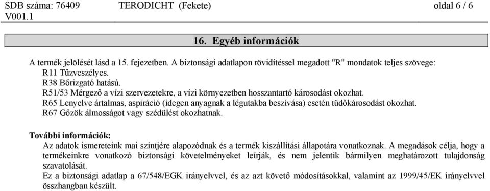 R65 Lenyelve ártalmas, aspiráció (idegen anyagnak a légutakba beszívása) esetén tüdőkárosodást okozhat. R67 Gőzök álmosságot vagy szédülést okozhatnak.