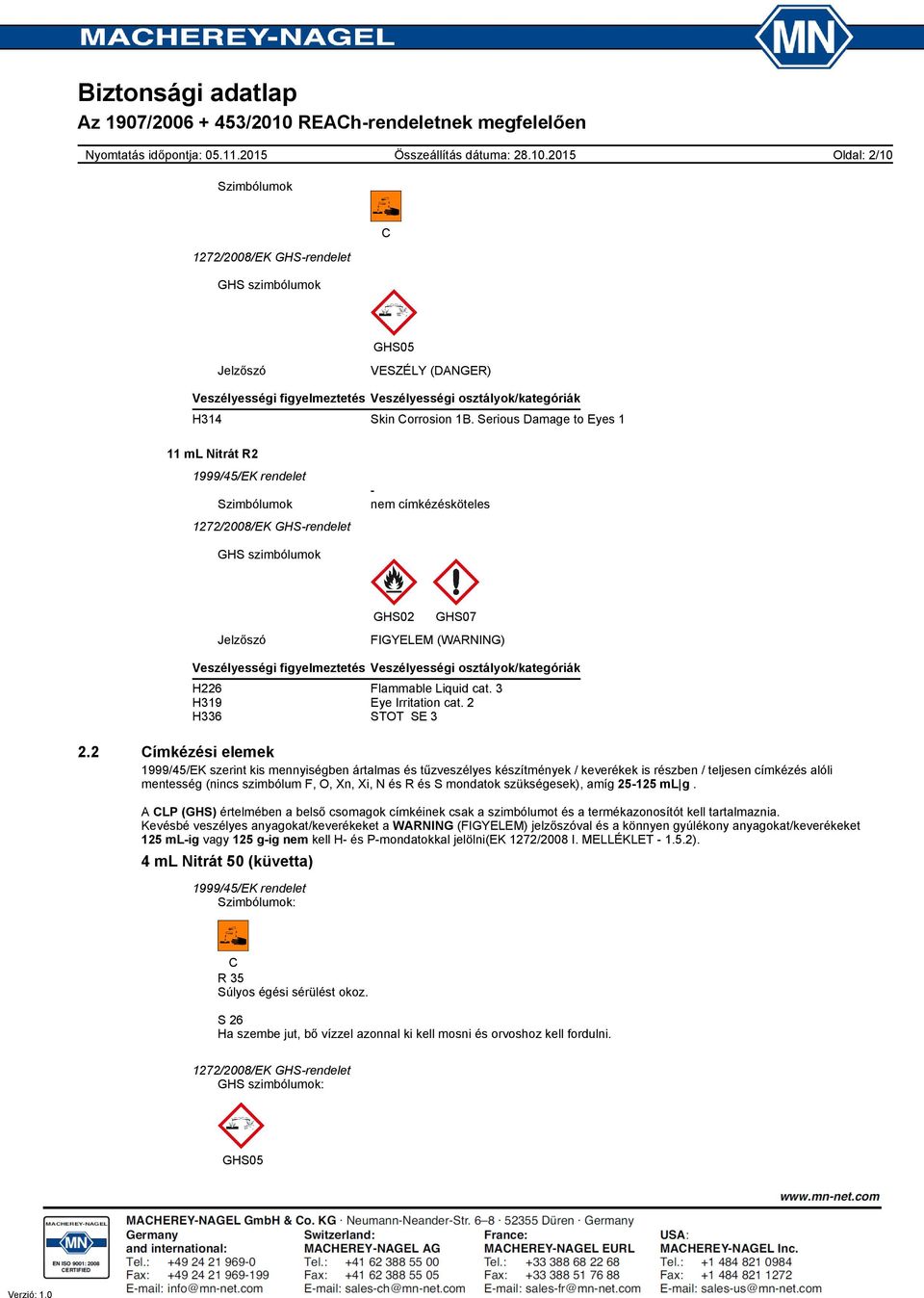 Veszélyességi osztályok/kategóriák H226 Flammable Liquid cat. 3 H319 Eye Irritation cat. 2 H336 STOT SE 3 2.