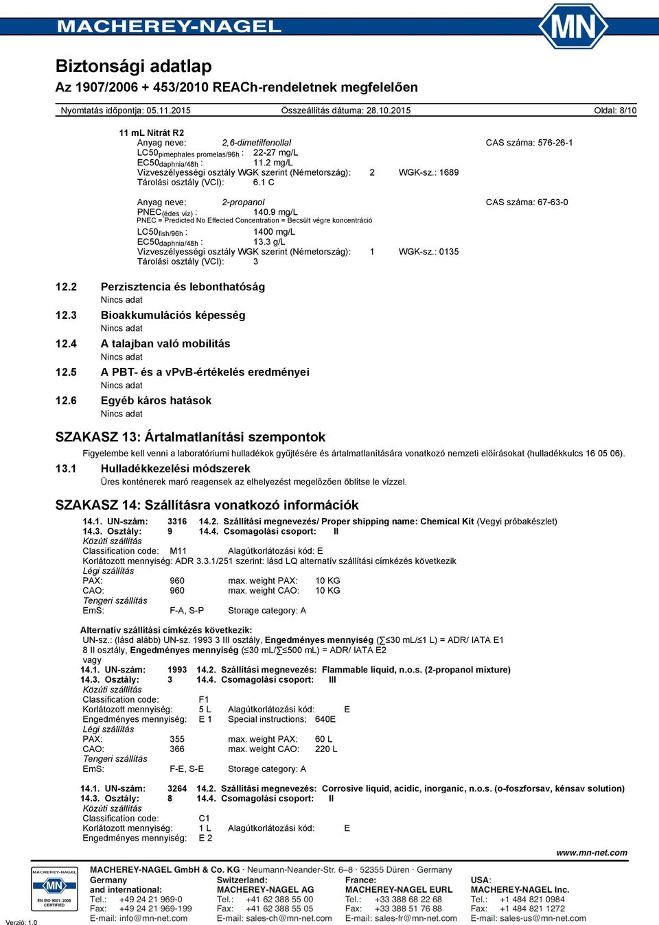 9 mg/l PNEC = Predicted No Effected Concentration = Becsült végre koncentráció LC50 fish/96h : 1400 mg/l EC50 daphnia/48h : 13.3 g/l Vízveszélyességi osztály WGK szerint (Németország): 1 WGK-sz.