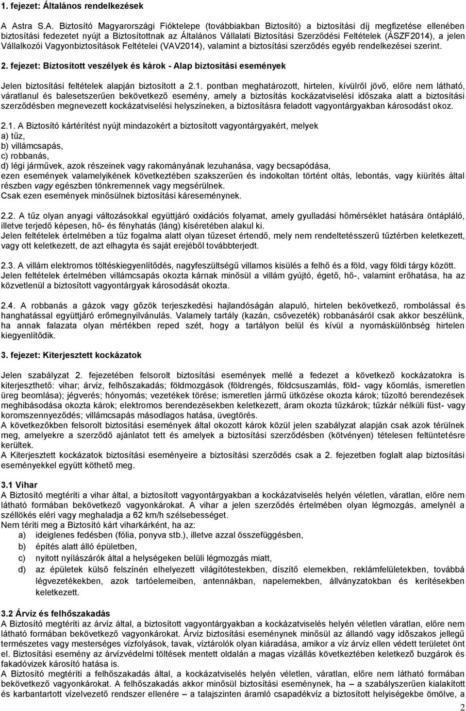 Szerződési Feltételek (ÁSZF2014), a jelen Vállalkozói Vagyonbiztosítások Feltételei (VAV2014), valamint a biztosítási szerződés egyéb rendelkezései szerint. 2.